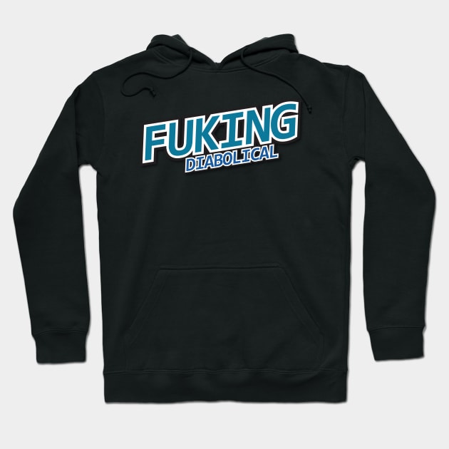 Fucking Diabolical Hoodie by Geminiguys